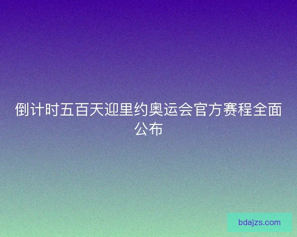 倒计时五百天迎里约奥运会官方赛程全面公布